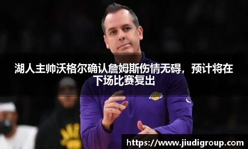 湖人主帅沃格尔确认詹姆斯伤情无碍，预计将在下场比赛复出