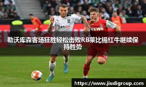 勒沃库森客场狂胜轻松击败RB莱比锡红牛继续保持胜势
