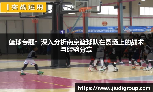 篮球专题：深入分析南京篮球队在赛场上的战术与经验分享