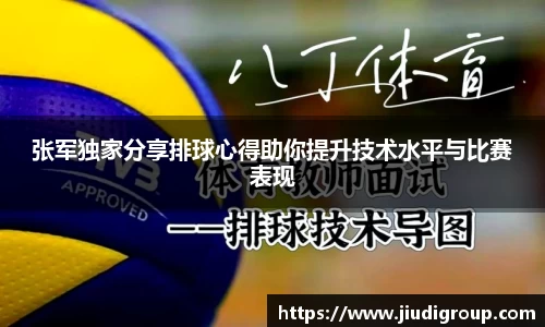 张军独家分享排球心得助你提升技术水平与比赛表现