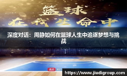深度对话：周静如何在篮球人生中追逐梦想与挑战
