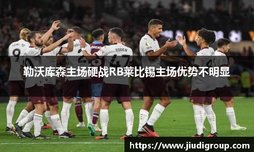 勒沃库森主场硬战RB莱比锡主场优势不明显