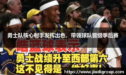 勇士队核心射手发挥出色，带领球队晋级季后赛