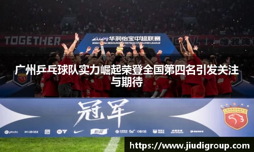 广州乒乓球队实力崛起荣登全国第四名引发关注与期待