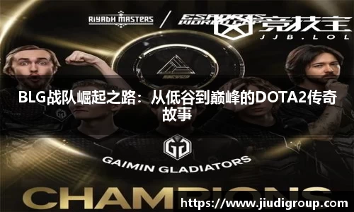 BLG战队崛起之路：从低谷到巅峰的DOTA2传奇故事