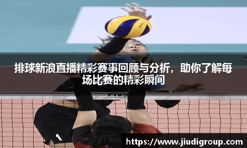 排球新浪直播精彩赛事回顾与分析，助你了解每场比赛的精彩瞬间