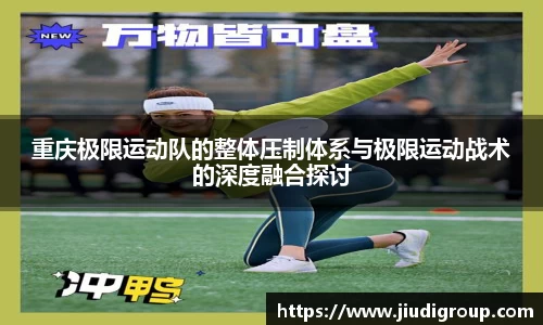 重庆极限运动队的整体压制体系与极限运动战术的深度融合探讨