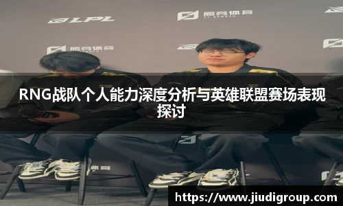 RNG战队个人能力深度分析与英雄联盟赛场表现探讨