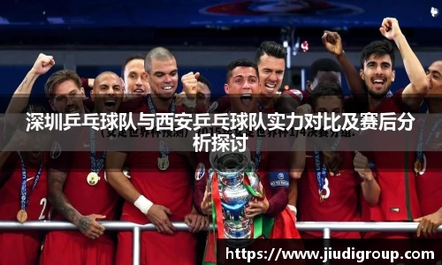 深圳乒乓球队与西安乒乓球队实力对比及赛后分析探讨