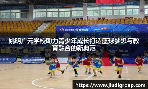 姚明广元学校助力青少年成长打造篮球梦想与教育融合的新典范