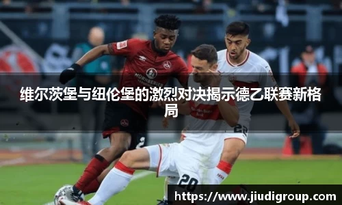维尔茨堡与纽伦堡的激烈对决揭示德乙联赛新格局